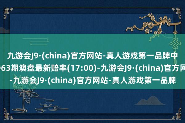 九游会J9·(china)官方网站-真人游戏第一品牌中国足球彩票赢输彩24063期澳盘最新赔率(17:00)-九游会J9·(china)官方网站-真人游戏第一品牌