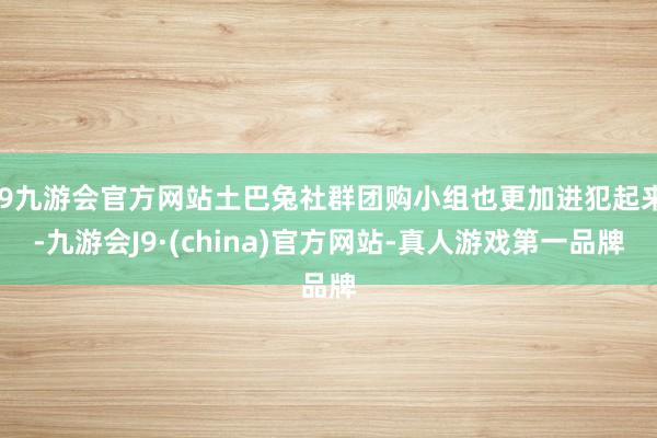 j9九游会官方网站土巴兔社群团购小组也更加进犯起来-九游会J9·(china)官方网站-真人游戏第一品牌