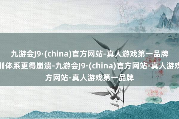 九游会J9·(china)官方网站-真人游戏第一品牌那你的青训体系更得崩溃-九游会J9·(china)官方网站-真人游戏第一品牌