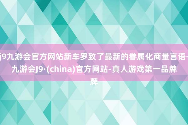 j9九游会官方网站新车罗致了最新的眷属化商量言语-九游会J9·(china)官方网站-真人游戏第一品牌