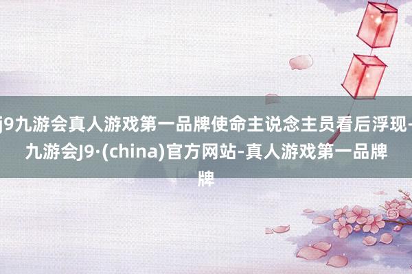 j9九游会真人游戏第一品牌使命主说念主员看后浮现-九游会J9·(china)官方网站-真人游戏第一品牌