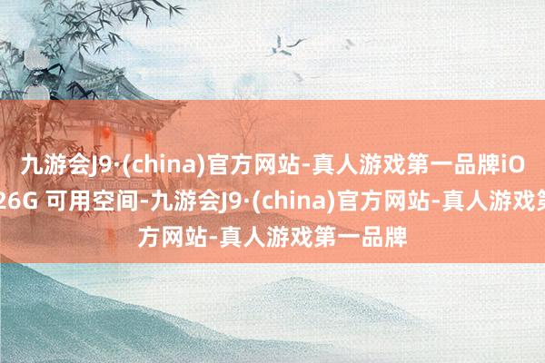 九游会J9·(china)官方网站-真人游戏第一品牌iOS:需要 26G 可用空间-九游会J9·(china)官方网站-真人游戏第一品牌