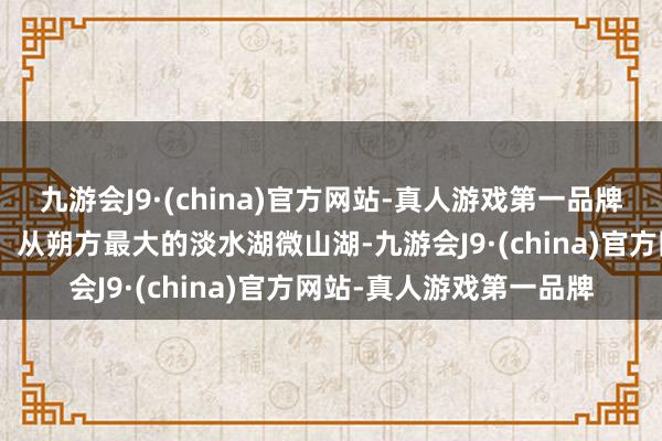 九游会J9·(china)官方网站-真人游戏第一品牌全国的孔子”尼山圣境；从朔方最大的淡水湖微山湖-九游会J9·(china)官方网站-真人游戏第一品牌