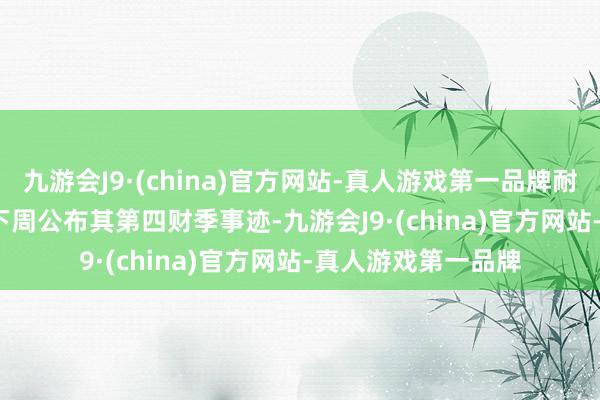 九游会J9·(china)官方网站-真人游戏第一品牌耐克(NKE.US)将于下周公布其第四财季事迹-九游会J9·(china)官方网站-真人游戏第一品牌