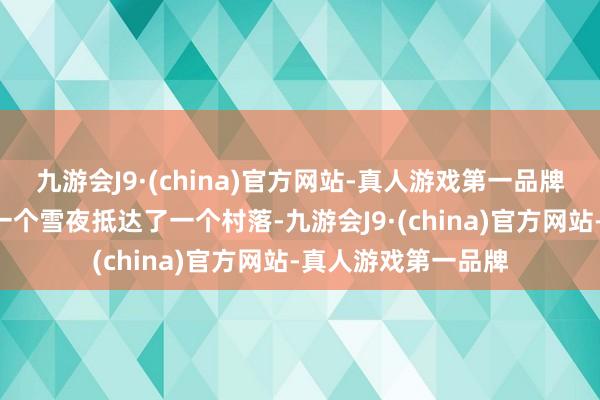 九游会J9·(china)官方网站-真人游戏第一品牌它的起头说：K在一个雪夜抵达了一个村落-九游会J9·(china)官方网站-真人游戏第一品牌