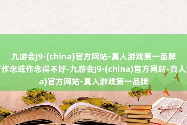 九游会J9·(china)官方网站-真人游戏第一品牌什么东西不可作念或作念得不好-九游会J9·(china)官方网站-真人游戏第一品牌