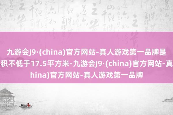 九游会J9·(china)官方网站-真人游戏第一品牌是人均公园绿地面积不低于17.5平方米-九游会J9·(china)官方网站-真人游戏第一品牌