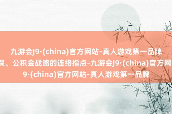 九游会J9·(china)官方网站-真人游戏第一品牌现场提供就创业、社保、公积金战略的连络指点-九游会J9·(china)官方网站-真人游戏第一品牌