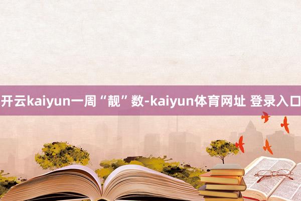 开云kaiyun一周“靓”数-kaiyun体育网址 登录入口